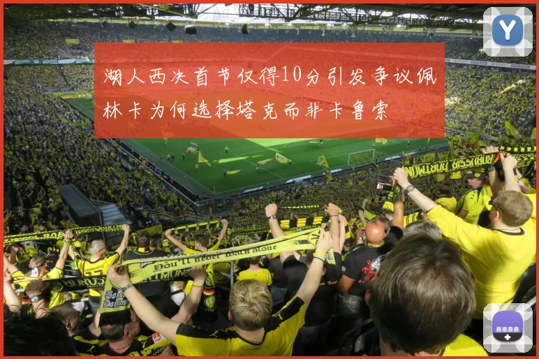 湖人西决首节仅得10分引发争议佩林卡为何选择塔克而非卡鲁索