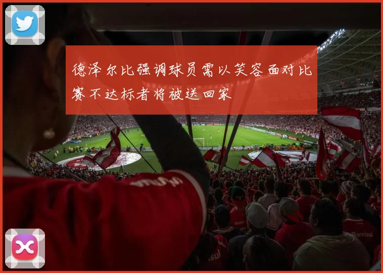 德泽尔比强调球员需以笑容面对比赛不达标者将被送回家
