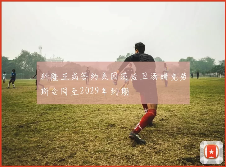 科隆正式签约美因茨后卫汤姆克劳斯合同至2029年到期