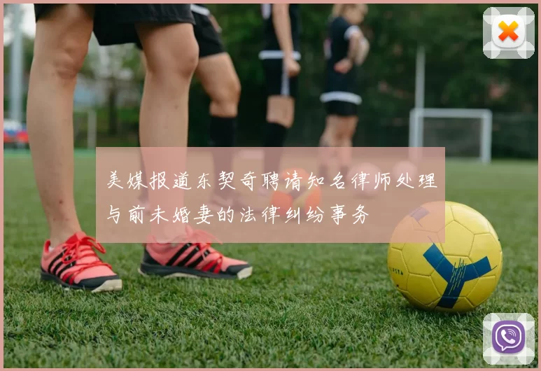 美媒报道东契奇聘请知名律师处理与前未婚妻的法律纠纷事务